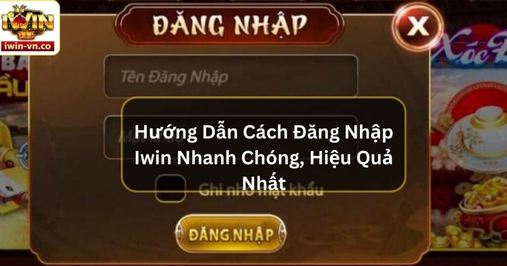 Hướng Dẫn Cách Đăng Nhập Iwin Nhanh Chóng, Hiệu Quả Nhất