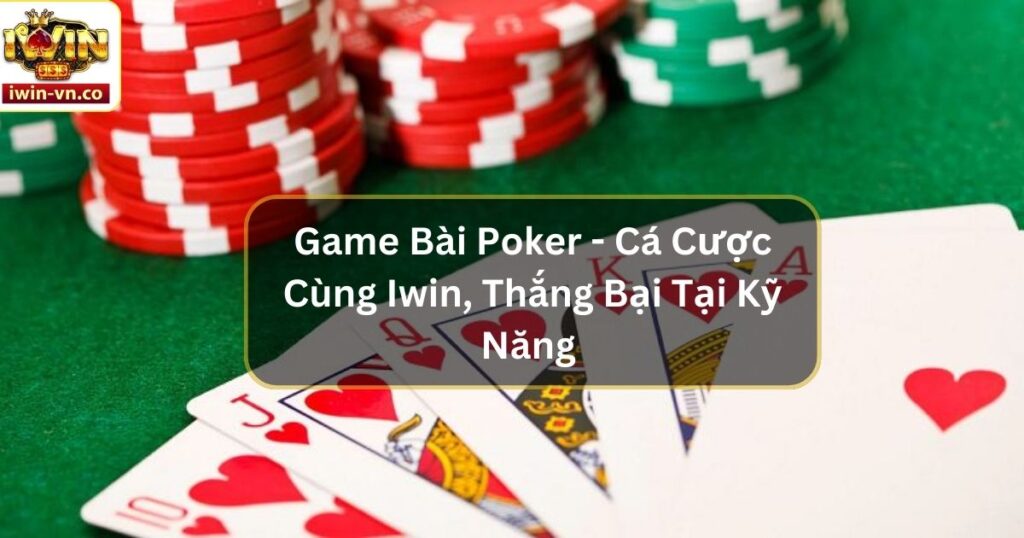 Game Bài Poker - Cá Cược Cùng Iwin, Thắng Bại Tại Kỹ Năng 