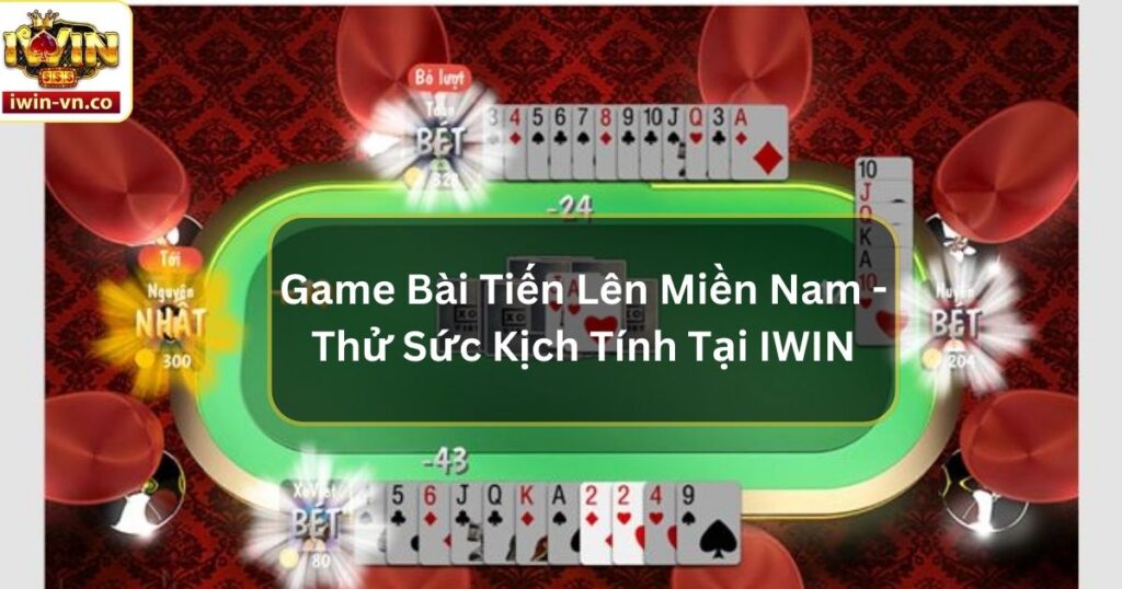 Game Bài Tiến Lên Miền Nam - Thử Sức Kịch Tính Tại IWIN