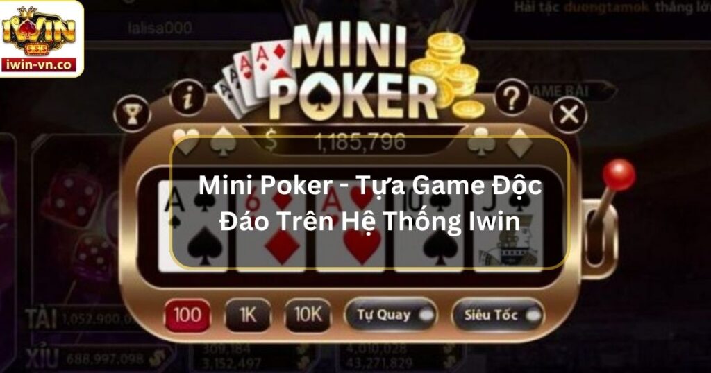 Mini Poker - Tựa Game Độc Đáo Trên Hệ Thống Iwin