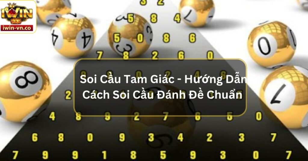 Soi Cầu Tam Giác - Hướng Dẫn Cách Soi Cầu Đánh Đề Chuẩn 